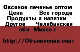 Овсяное печенье оптом  › Цена ­ 60 - Все города Продукты и напитки » Другое   . Челябинская обл.,Миасс г.